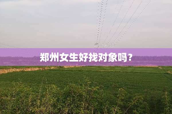 郑州女生好找对象吗？