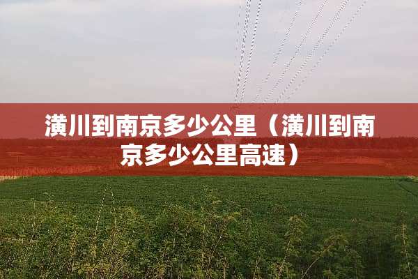 潢川到南京多少公里（潢川到南京多少公里高速）