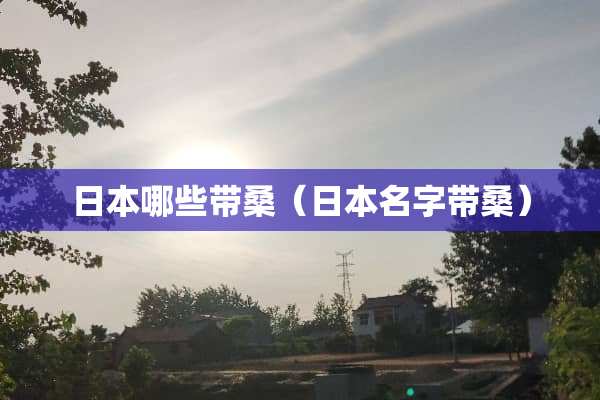 日本哪些带桑（日本名字带桑）