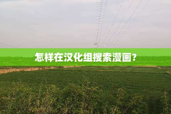 怎样在汉化组搜索漫画？
