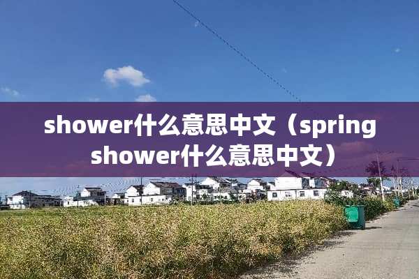 shower什么意思中文（spring shower什么意思中文）