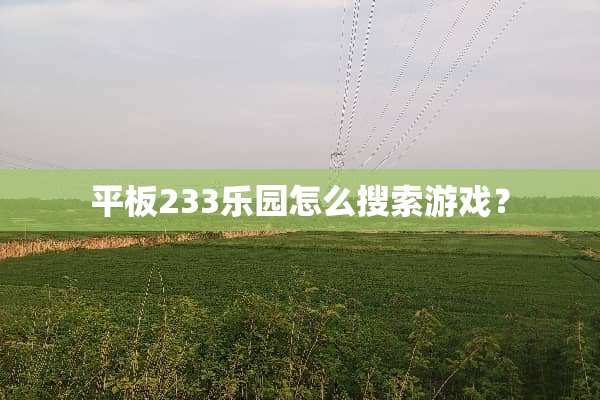 平板233乐园怎么搜索游戏？