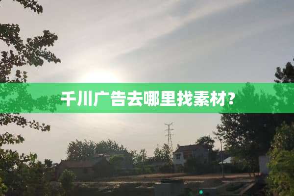 千川广告去***素材？