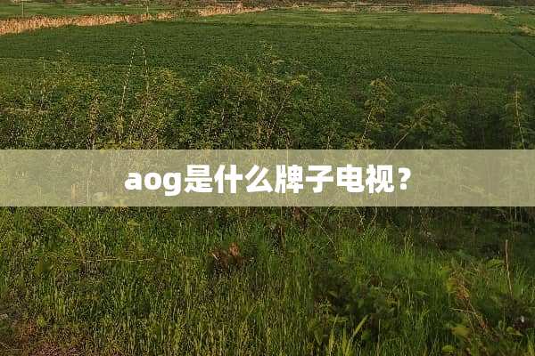 aog是什么牌子电视？