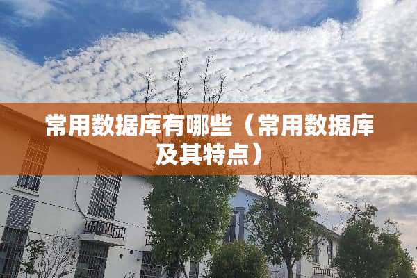 常用数据库有哪些（常用数据库及其特点）