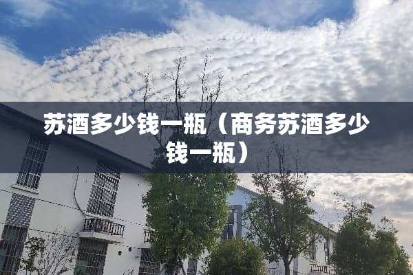 苏酒多少钱一瓶（商务苏酒多少钱一瓶）