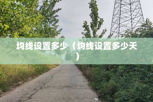 均线设置多少（均线设置多少天）