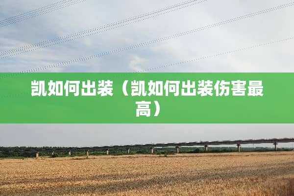 凯如何出装（凯如何出装伤害最高）