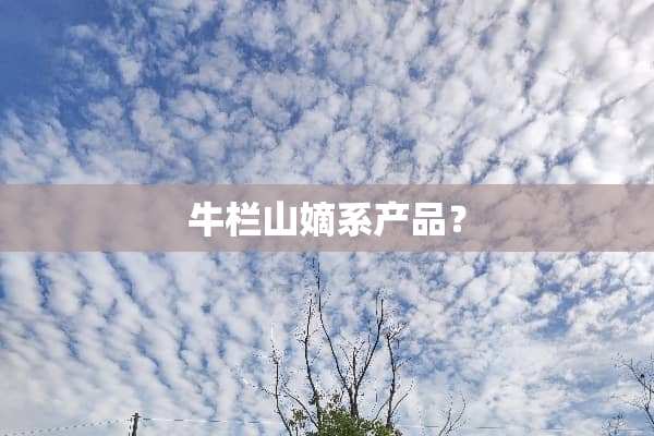 牛栏山嫡系产品？