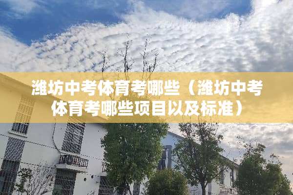 潍坊中考体育考哪些（潍坊中考体育考哪些项目以及标准）
