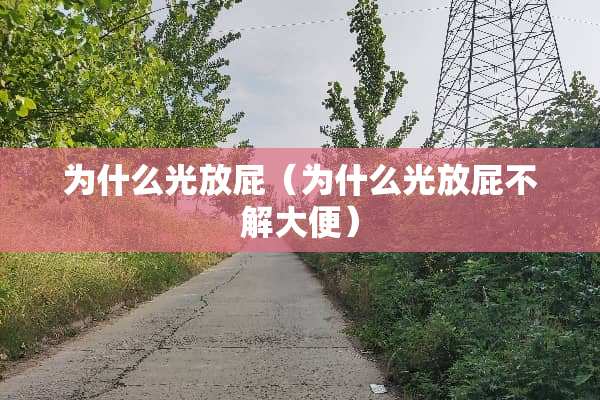 为什么光放屁（为什么光放屁不解大便）
