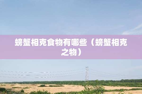 螃蟹相克食物有哪些（螃蟹相克之物）
