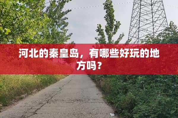河北的秦皇岛，有哪些好玩的地方吗？
