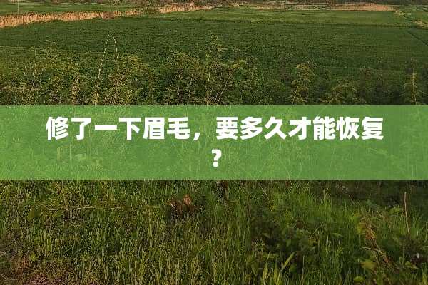 修了一下眉毛，要多久才能恢复？