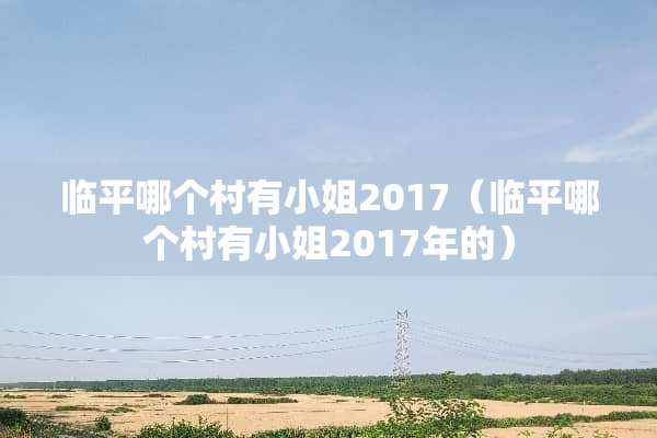 临平哪个村有小姐2017（临平哪个村有小姐2017年的）