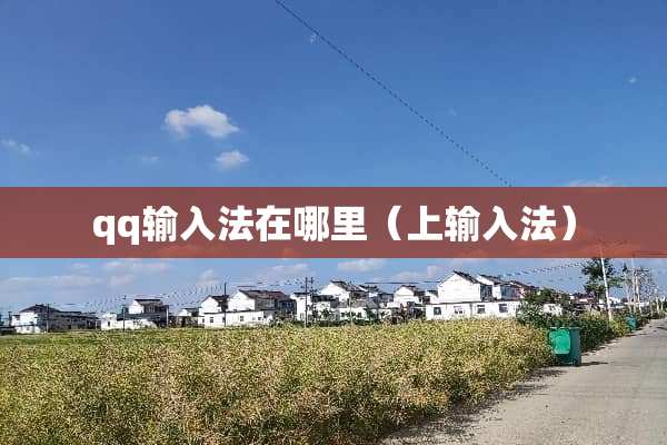 qq输入法在哪里（上输入法）