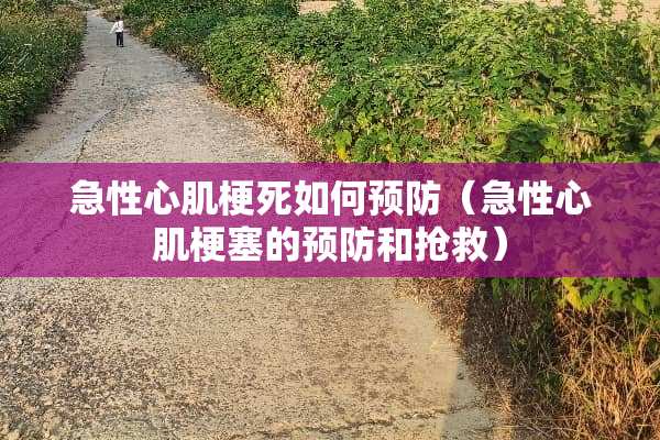 急性心肌梗死如何预防（急性心肌梗塞的预防和抢救）