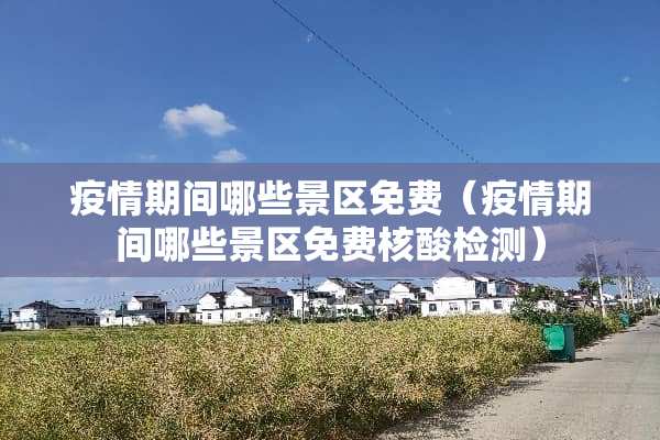 疫情期间哪些景区免费（疫情期间哪些景区免费核酸检测）