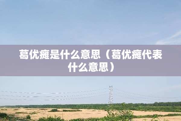 葛优瘫是什么意思（葛优瘫代表什么意思）