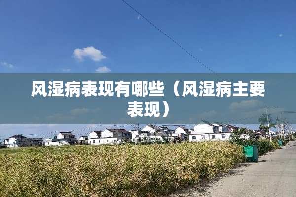风湿病表现有哪些（风湿病主要表现）