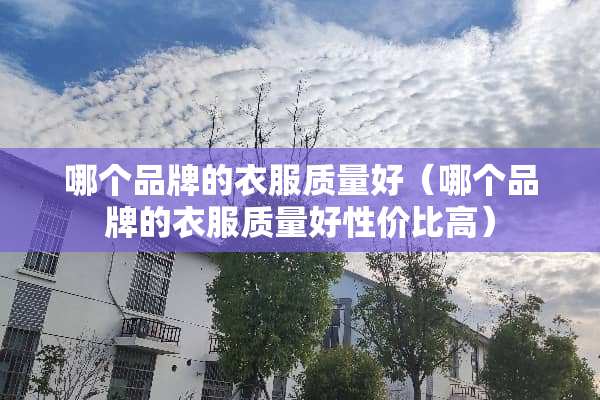 哪个品牌的衣服质量好（哪个品牌的衣服质量好性价比高）