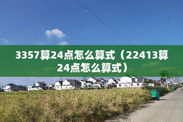 3357算24点怎么算式（22413算24点怎么算式）