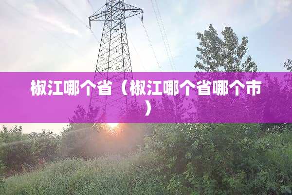 椒江哪个省（椒江哪个省哪个市）