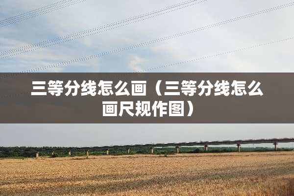 三等分线怎么画（三等分线怎么画尺规作图）