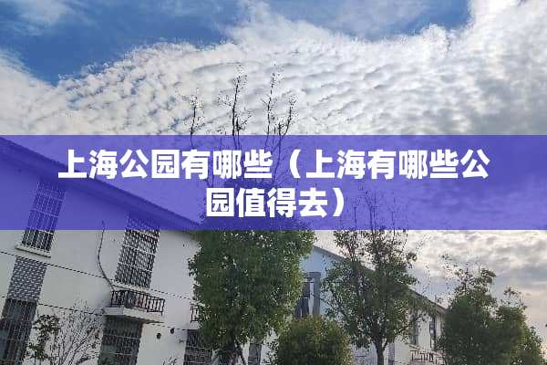 上海公园有哪些（上海有哪些公园值得去）