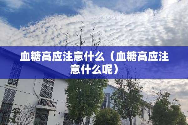 血糖高应注意什么（血糖高应注意什么呢）