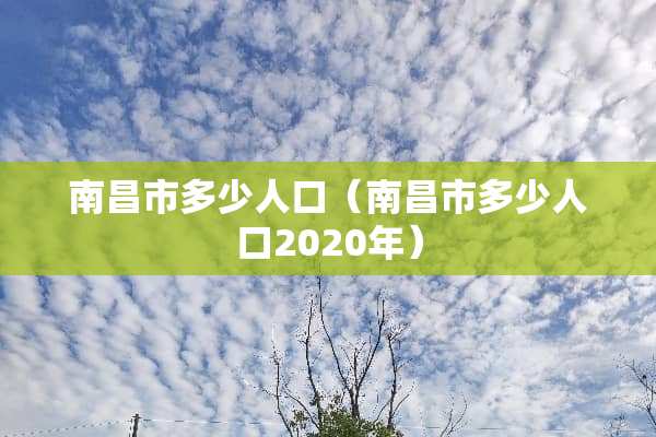 南昌市多少人口（南昌市多少人口2020年）