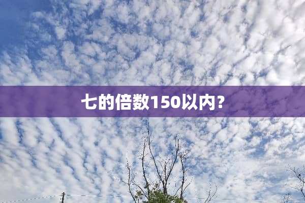 七的倍数150以内？