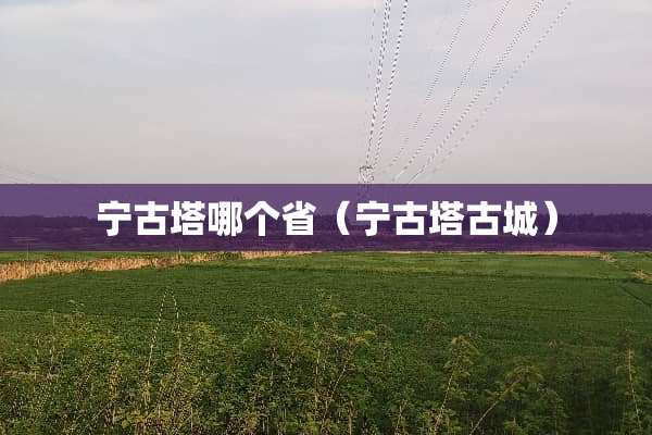 宁古塔哪个省（宁古塔古城）