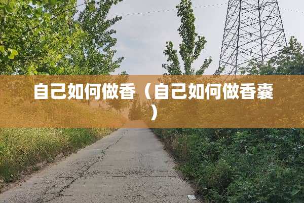 自己如何做香（自己如何做香囊）