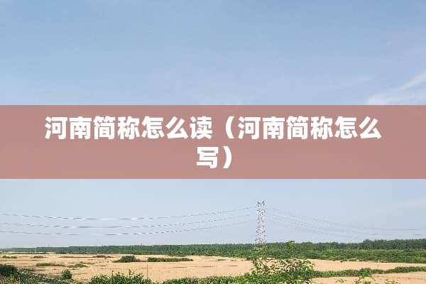 河南简称怎么读（河南简称怎么写）