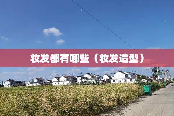 妆发都有哪些（妆发造型）
