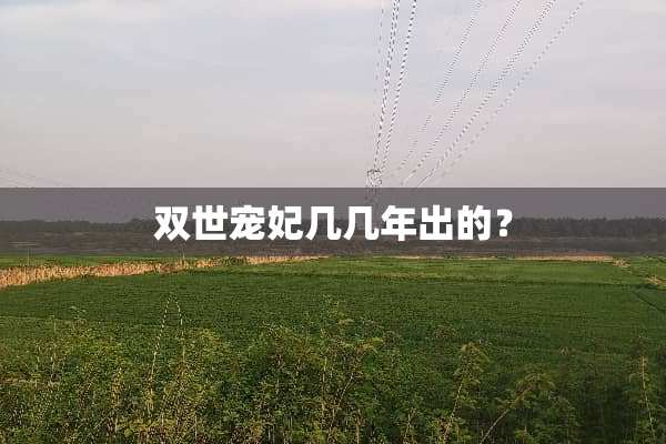 双世宠妃几几年出的？