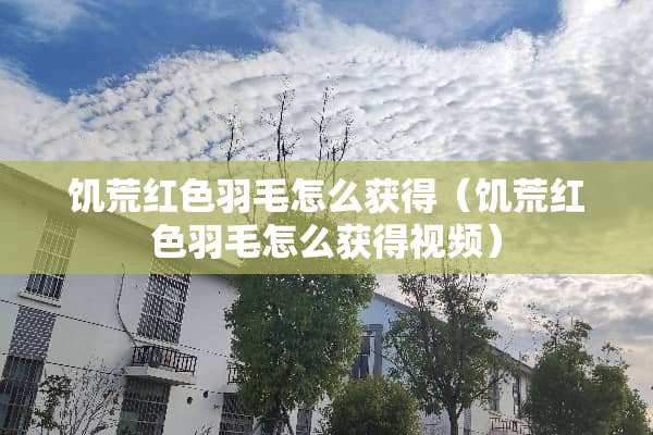 饥荒红色羽毛怎么获得（饥荒红色羽毛怎么获得视频）