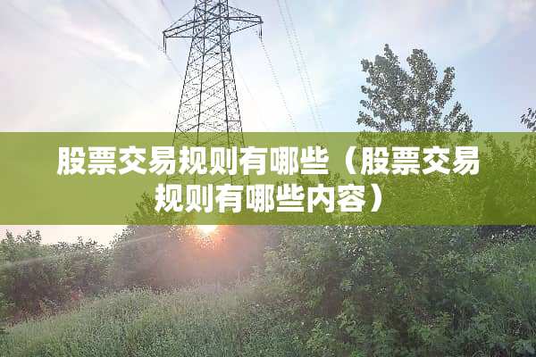 股票交易规则有哪些（股票交易规则有哪些内容）
