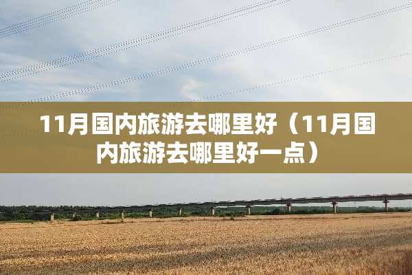 11月国内旅游去哪里好（11月国内旅游去哪里好一点）