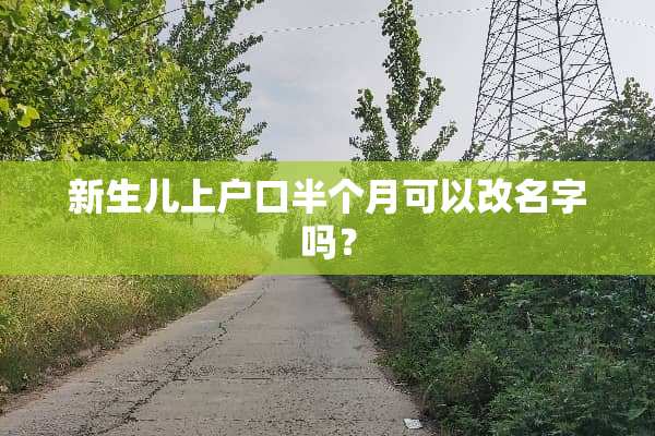 新生儿上户口半个月可以改名字吗？