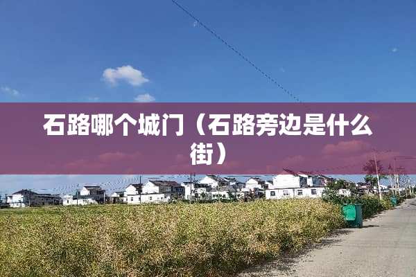 石路哪个城门（石路旁边是什么街）