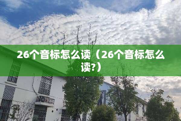26个音标怎么读（26个音标怎么读?）