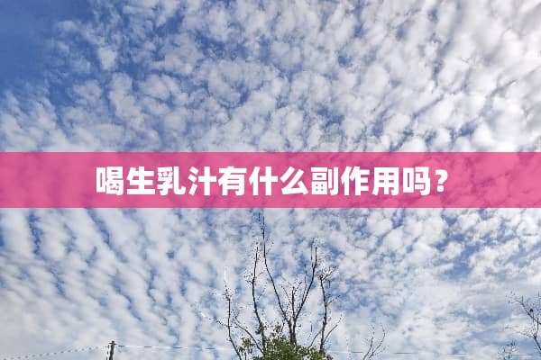 喝生*汁有什么副作用吗？