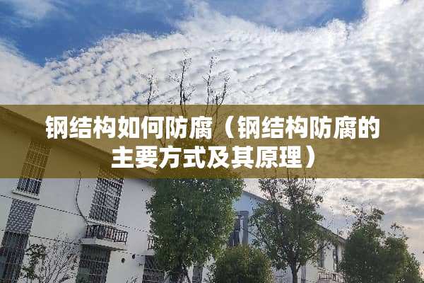 钢结构如何防腐（钢结构防腐的主要方式及其原理）