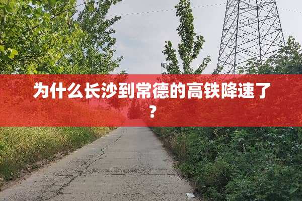 为什么长沙到常德的高铁降速了？