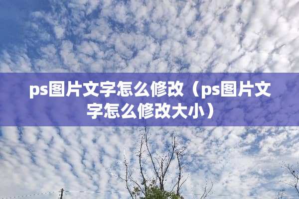 ps图片文字怎么修改（ps图片文字怎么修改大小）