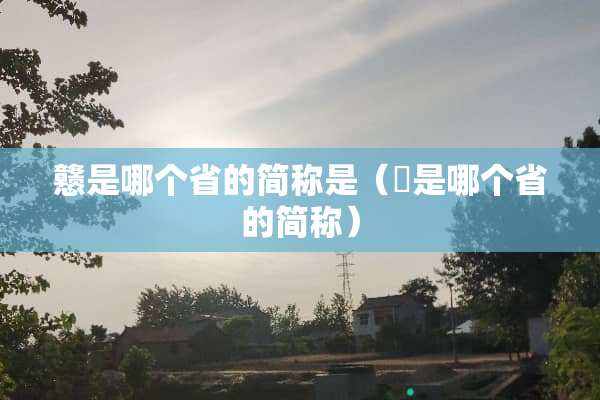 戆是哪个省的简称是（櫲是哪个省的简称）