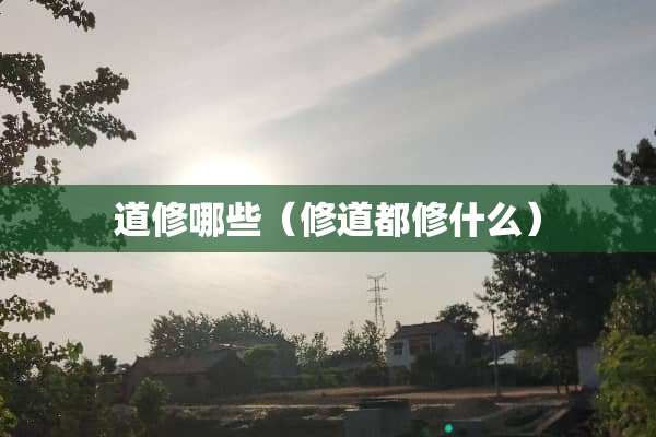 道修哪些（修道都修什么）
