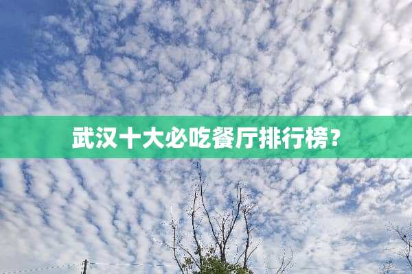 武汉十大必吃餐厅排行榜？